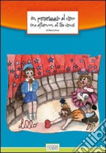 Un pomeriggio al circo. Ediz. italiana e inglese libro di Colantoni M. Anna