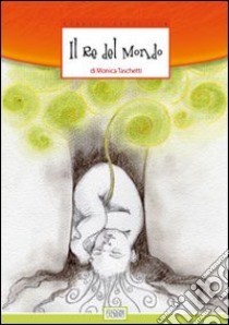 Il re del mondo libro di Taschetti Monica