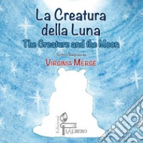 La creatura della luna-The creature and the moon. Ediz. italiana e inglese libro di Mergé Virginia