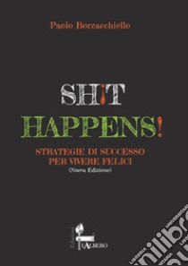 Shit happens! Strategie di successo per vivere felici. Nuova ediz. libro di Borzacchiello Paolo