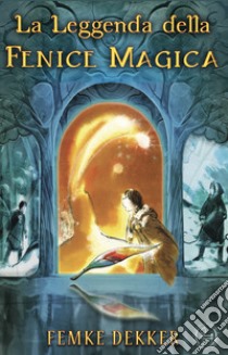 La leggenda della fenice magica libro di Dekker Femke