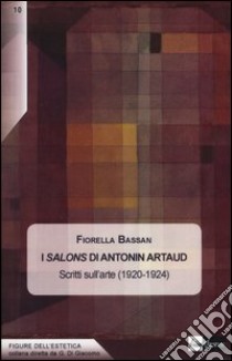 I Salons di Antonin Artaud. Scritti sull'arte (1920-1924) libro di Bassan Fiorella