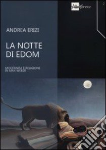 La notte di Edom. Modernità e religione in Max Weber libro di Erizi Andrea