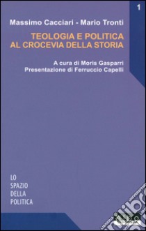 Teologia e politica al crocevia della storia libro di Cacciari Massimo; Tronti Mario; Gasparri M. (cur.); Capelli F. (cur.)