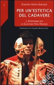 Per un'estetica del cadavere. I Korpenwelten di Gunther von Hagens libro di Storace Erasmo Silvio