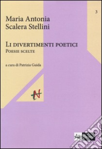 Divertimineti poetici. Poesie scelte (Li) libro di Scalera Stellini M. Antonia; Guidi P. (cur.)