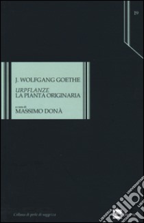 «Urpflanze». La pianta originaria libro di Goethe Johann Wolfgang; Donà M. (cur.)