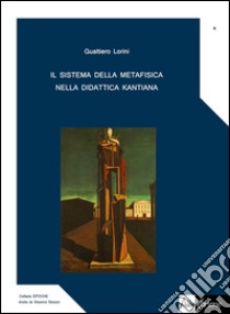 Il sistema della metafisica nella didattica kantiana libro di Lorini Gualtiero