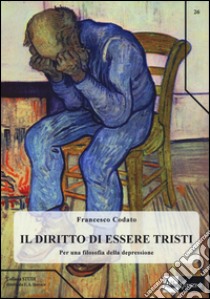 Il diritto di essere tristi. Per una filosofia della depressione libro di Codato Francesco