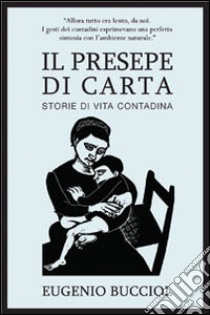 Il presepe di carta. Storie di vita contadina libro di Bucciol Eugenio