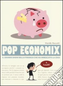 Pop economix. Il grande show della finanza che ha innescato la crisi libro di Pascutti Davide