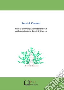 Semi & cosemi. Rivista di divulgazione scientifica dell'associazione Semi di Scienza libro