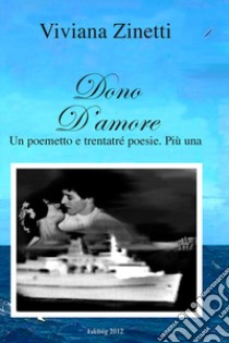 Dono d'amore. Un poemetto e trentatré poesie. Più una libro di Zinetti Vibiana