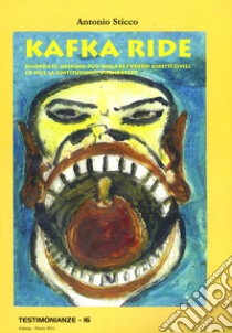 Kafka ride. Ricordate: nessuno può violare i vostri diritti civili. Lo dice la Costituzione! Difendetevi! libro di Sticco Antonio