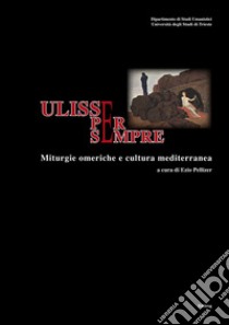 Ulisse per sempre. Miturgie omeriche e cultura medierranea libro di Pellizer E. (cur.)