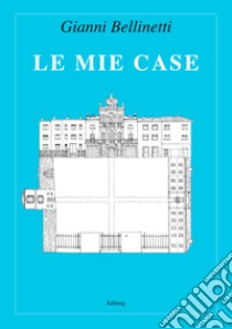 Le mie case libro di Bellinetti Gianni