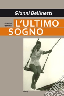 L'ultimo sogno. Quasi un romanzo libro di Bellinetti Gianni