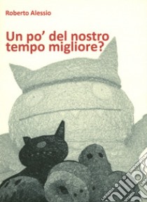 Un po' del nostro tempo migliore? libro di Alessio Roberto