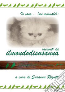 Io sono... (un animale): racconti da ilmondodisusanna libro di Rigutti S. (cur.)