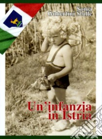 Un'infanzia in Istria libro di Gubertini Stulle Sonia