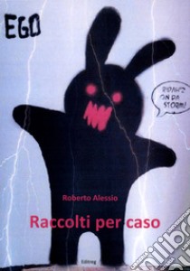 Raccolti per caso libro di Alessio Roberto