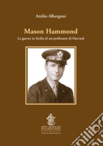 Mason Hammond. La guerra in Sicilia di un professore di Harvard libro di Albergoni Attilio