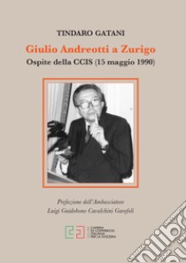 Giulio Andreotti a Zurigo. Ospite della CCIS (15 maggio 1990). Ediz. per la scuola libro di Gatani Tindaro