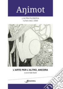 Animot. L'altra filosofia (2020). Vol. 10/1: L' arte per l'altro, ancora libro di Scardi G. (cur.)