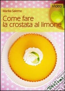 Come fare la crostata al limone. DVD libro di Salerno Marika