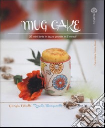 Mug cake. 30 mini torte in tazza pronte in 5 minuti libro di Chiatto Giorgia; Manganelli Rossella; Bonizzi Miriam