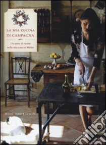 La mia cucina di campagna. Un anno di ricette nella mia casa in Médoc. Ediz. illustrata libro di Thorisson Mimi