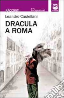 Dracula a Roma libro di Castellani Leandro