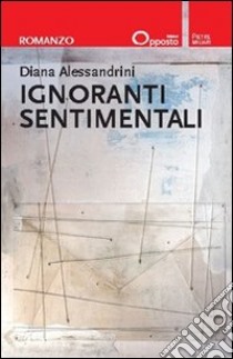Ignoranti sentimentali libro di Alessandrini Diana