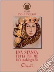 Una stanza tutta per me. Un'autobiografia libro di Picasso Paola; Giorgio C. (cur.)