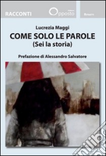 Come solo le parole (Sei la storia) libro di Maggi Lucrezia