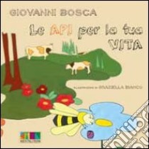 Le api per la tua vita libro di Bosca Giovanni