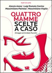 Quattro mamme scelte a caso. Omaggio ad Annibale Ruccello libro