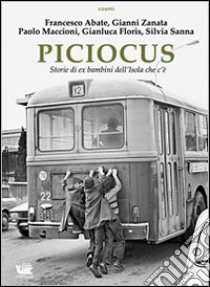 Piciocus. Storie di ex bambini dell'Isola che c'è libro di Abate Francesco; Zanata Gianni; Maccioni Paolo