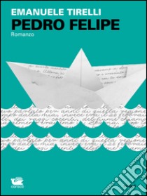 Pedro Felipe libro di Tirelli Emanuele