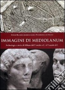 Immagini di Mediolanum. Archeologia e storia di Milano dal V secolo a.C. al V secolo d.C. libro