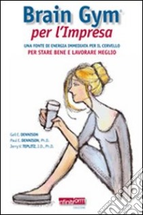 Brain Gym per l'impresa. Una fonte di energia immediata per il cervello per stare bene e lavorare meglio. Guida pratica contro lo stress lavoro-correlato libro di Dennison Gail; Dennison Paul; Teplitz Jerry V.; Casali M. P. (cur.)