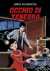 Occhio di tenebra libro di Kuwata Jiro; Ercole M. (cur.)