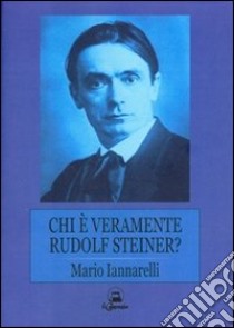 Chi è veramente Rudolf Steiner? libro di Iannarelli Mario