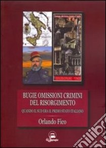 Bugie, omissioni, crimini del Risorgimento. Quando il Sud era il primo Stato italiano libro di Fico Orlando