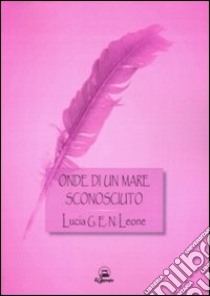 Onde di un mare sconosciuto libro di Leone Lucia G.E.N.