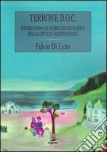 Terrone D.O.C. Ricercando le nobilissime radici della civiltà libro di Di Lieto Fulvio