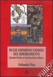 Bugie, omissioni, crimini del Risorgimento. Quando il Sud era il primo Stato italiano libro di Fico Orlando