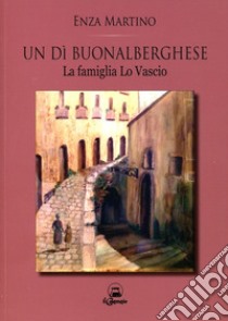 Un dì buonalberghese. La famiglia Lo Vascio libro di Martino Enza