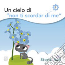 Un cielo di «Non ti scordar di me». Ediz. illustrata libro di Della Torre Sara