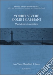 Vorrei vivere come i gabbiani. Dieci donne si raccontano libro di Della Torre Sara; Maffei Arianna; Tettamanti Barbara